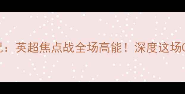 图片 骑士vs猛龙战况：英超焦点战全场高能！深度这场0-3史诗级溃败1