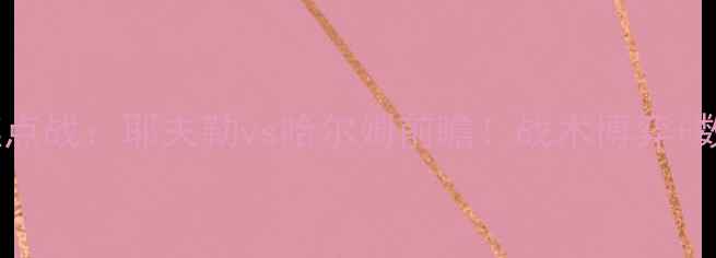 图片 高清直播瑞典超焦点战：耶夫勒vs哈尔姆前瞻！战术博弈+数据预测+伤停名单