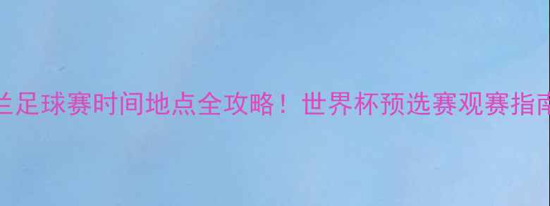 图片 黑山vs新西兰足球赛时间地点全攻略！世界杯预选赛观赛指南+比赛亮点2