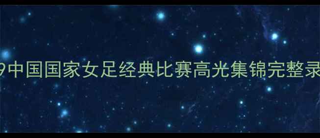 图片 🌟2009中国国家女足经典比赛高光集锦完整录像🌟2