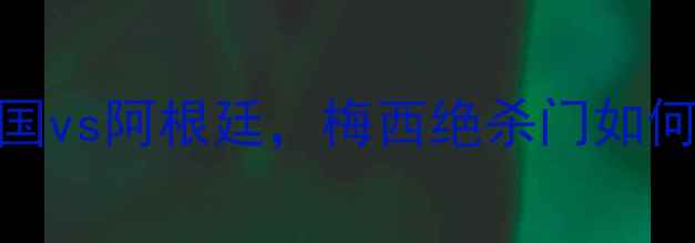 图片 🌟世界杯决赛：德国vs阿根廷，梅西绝杀门如何改写足球历史？🌟