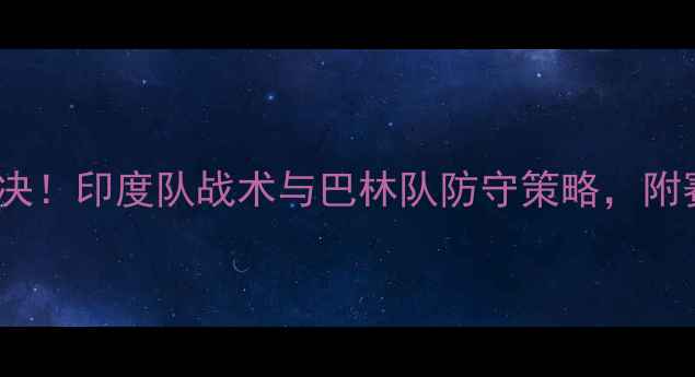 图片 🌟印度vs巴林世预赛黑马对决！印度队战术与巴林队防守策略，附赛后深度分析（附战术图）2