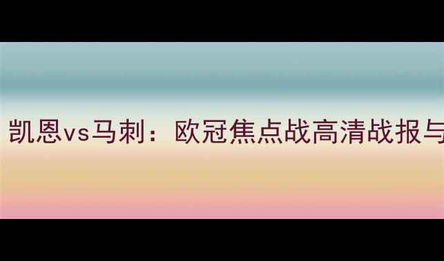 图片 🌟哈里·凯恩vs马刺：欧冠焦点战高清战报与战术🌟2