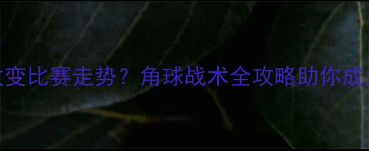 图片 🌟最新短角球如何改变比赛走势？角球战术全攻略助你成为球场点球终结者💥
