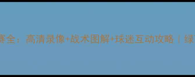 图片 🌟辽宁亚泰最新比赛全：高清录像+战术图解+球迷互动攻略｜绿茵场上的热血时刻1