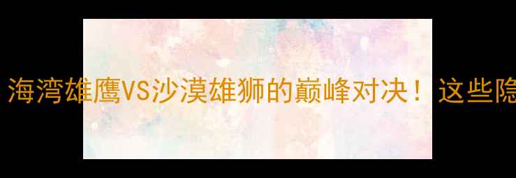 图片 🌟阿联酋男足vs也门：海湾雄鹰VS沙漠雄狮的巅峰对决！这些隐藏看点必须收藏！🌟2