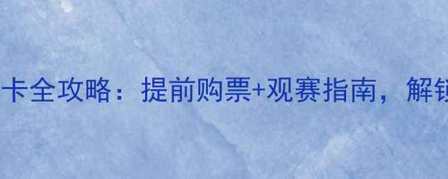 图片 🎟️天津足球比赛年卡全攻略：提前购票+观赛指南，解锁中超联赛超值体验2