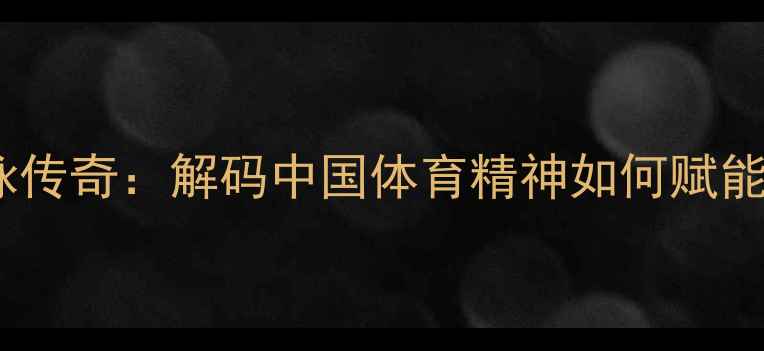 图片 🏆宁泽涛游泳传奇：解码中国体育精神如何赋能足球运动🔥1