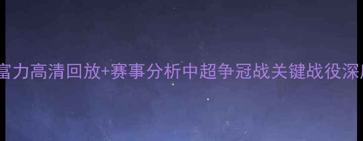 图片 🏆恒大VS富力高清回放+赛事分析中超争冠战关键战役深度解读🔥1