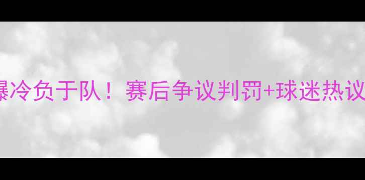 图片 🏆武汉国足爆冷负于队！赛后争议判罚+球迷热议战报全🇨🇳1