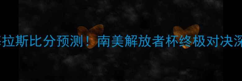 图片 🏆河床vs帕梅拉斯比分预测！南美解放者杯终极对决深度🔥必看！1