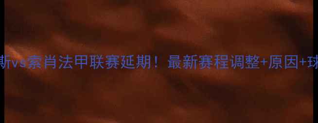 图片 🏆突发更新朗斯vs索肖法甲联赛延期！最新赛程调整+原因+球迷情绪全记录