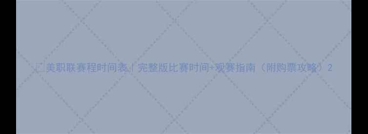 图片 🏆美职联赛程时间表｜完整版比赛时间+观赛指南（附购票攻略）2