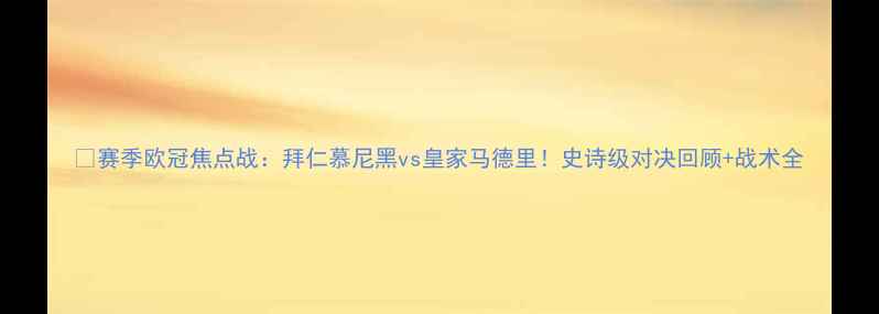 图片 🏆赛季欧冠焦点战：拜仁慕尼黑vs皇家马德里！史诗级对决回顾+战术全