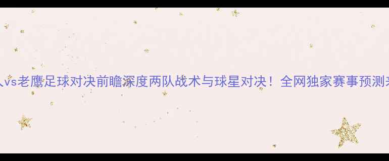 图片 🔥76人vs老鹰足球对决前瞻深度两队战术与球星对决！全网独家赛事预测来了！