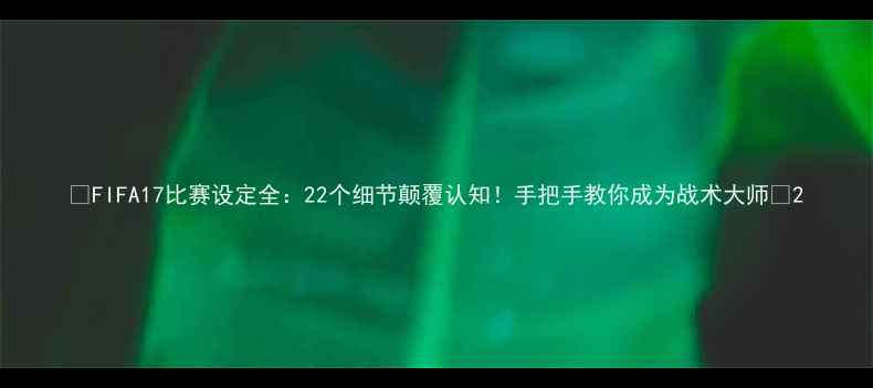 图片 🔥FIFA17比赛设定全：22个细节颠覆认知！手把手教你成为战术大师🏆2