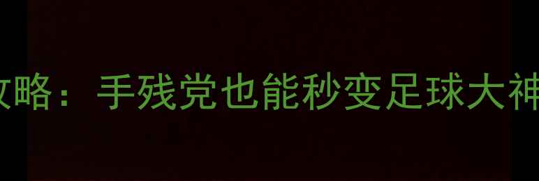 图片 🔥FIFA23自动对战攻略：手残党也能秒变足球大神！附保姆级教程🔥1