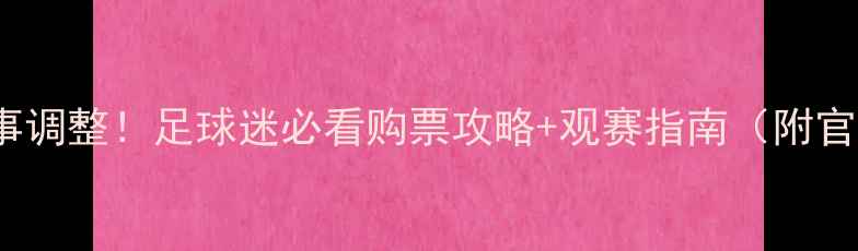 图片 🔥FIFA赛事调整！足球迷必看购票攻略+观赛指南（附官方渠道）2