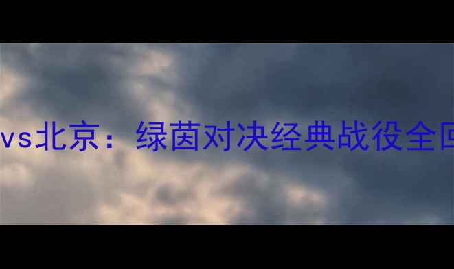 图片 🔥上港vs北京：绿茵对决经典战役全回顾🔥2