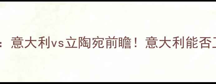 图片 🔥世界杯预选赛：意大利vs立陶宛前瞻！意大利能否卫冕成功？⚽️2