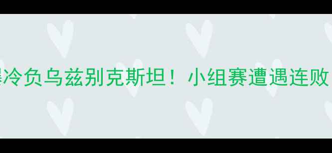 图片 🔥中亚杯中国男足1-2爆冷负乌兹别克斯坦！小组赛遭遇连败，里皮战术再引争议？1