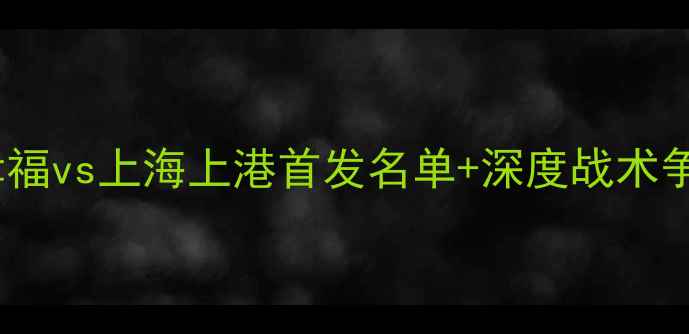 图片 🔥中超内战燃爆！华夏幸福vs上海上港首发名单+深度战术争冠关键战谁将主宰？⚽2