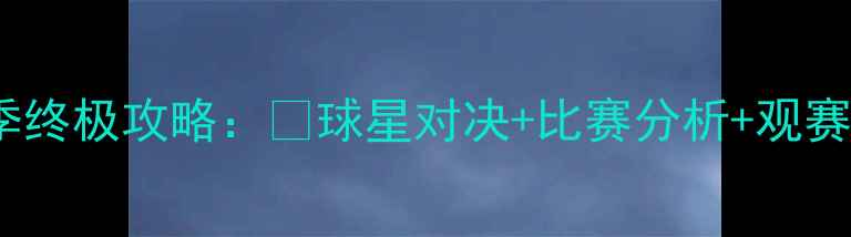 图片 🔥中超赛季终极攻略：🔥球星对决+比赛分析+观赛指南全！1