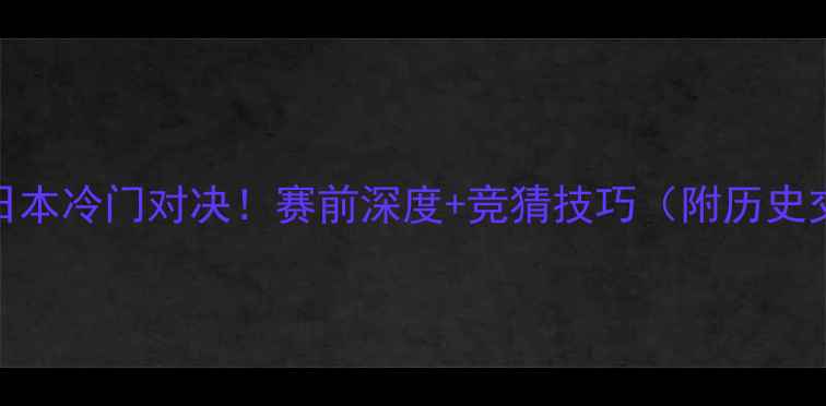 图片 🔥伊朗vs日本冷门对决！赛前深度+竞猜技巧（附历史交锋数据）