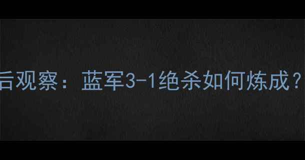 图片 🔥兰帕德英超战术大🔥赛后观察：蓝军3-1绝杀如何炼成？附战术图解+关键数据📊1