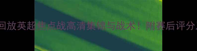 图片 🔥利物浦vs热刺回放英超焦点战高清集锦与战术！附赛后评分及球迷热议TOP10