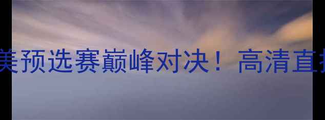 图片 🔥厄瓜多尔vs哥伦比亚：南美预选赛巅峰对决！高清直播+赛程分析+必看看点全🏆2