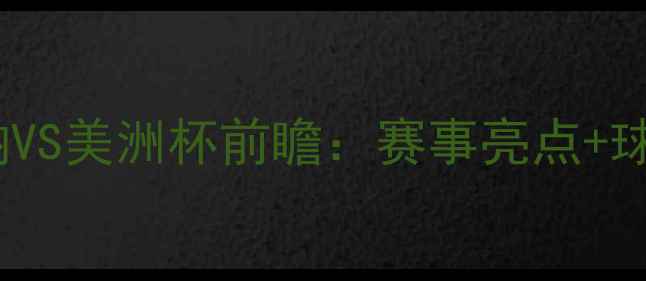 图片 🔥墨西哥提华纳VS美洲杯前瞻：赛事亮点+球员表现深度🔥2