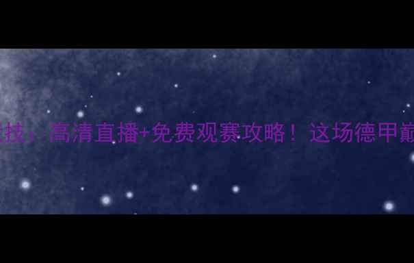 图片 🔥多特蒙德vs竞技：高清直播+免费观赛攻略！这场德甲巅峰对决必看！2