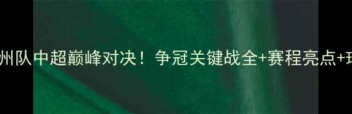 图片 🔥山东泰山vs广州队中超巅峰对决！争冠关键战全+赛程亮点+球队深度扒皮🔥2