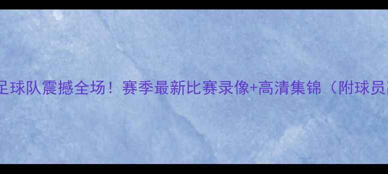 图片 🔥山东高速足球队震撼全场！赛季最新比赛录像+高清集锦（附球员高光时刻）2