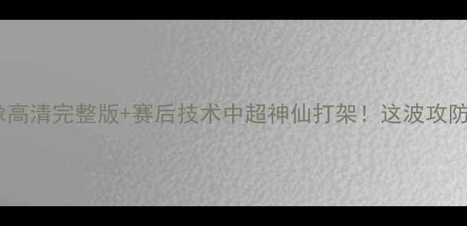 图片 🔥山西对天津比赛录像高清完整版+赛后技术中超神仙打架！这波攻防大战你看了吗？⚽️1