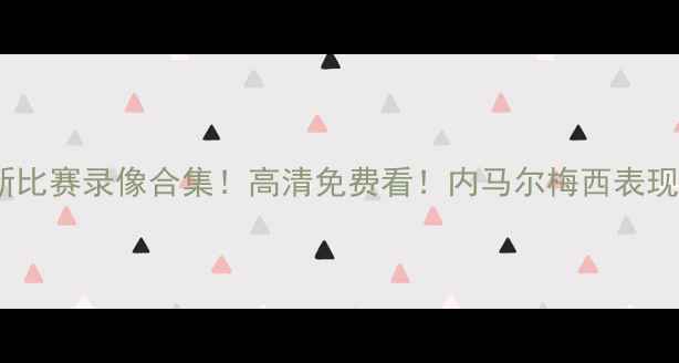 图片 🔥巴萨最新比赛录像合集！高清免费看！内马尔梅西表现如何？🔥1