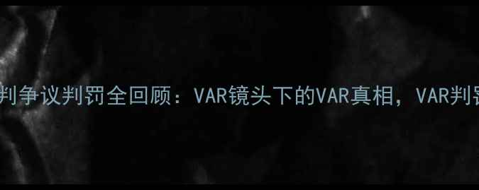 图片 🔥恒大vs贵州裁判争议判罚全回顾：VAR镜头下的VAR真相，VAR判罚尺度引热议🔥1