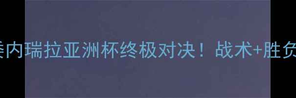 图片 🔥日本男足vs委内瑞拉亚洲杯终极对决！战术+胜负预测全公开💥2