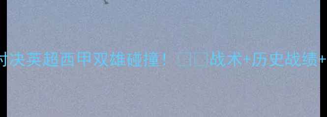 图片 🔥曼城vs皇马巅峰对决英超西甲双雄碰撞！⚽️战术+历史战绩+球星对比全公开！1