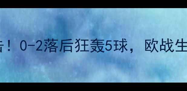 图片 🔥曼城绝地反击！0-2落后狂轰5球，欧战生死战逆袭记🔥2