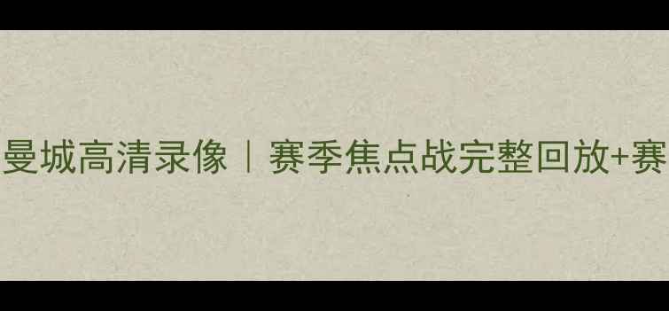 图片 🔥曼联VS曼城高清录像｜赛季焦点战完整回放+赛事深度🔥