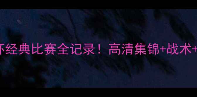 图片 🔥梅西世界杯经典比赛全记录！高清集锦+战术+传奇瞬间🔥2