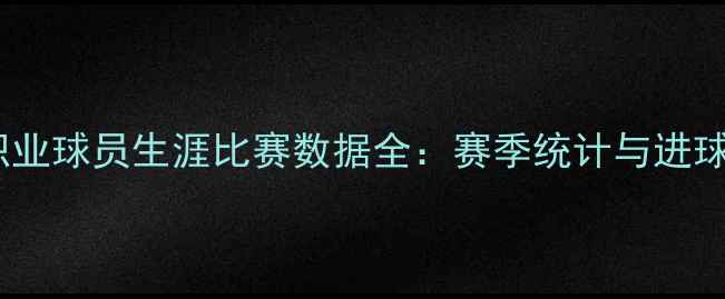 图片 🔥梅西职业球员生涯比赛数据全：赛季统计与进球记录🔥1