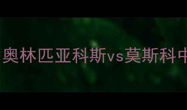 图片 🔥欧冠焦点战：奥林匹亚科斯vs莫斯科中央陆军深度🔥2