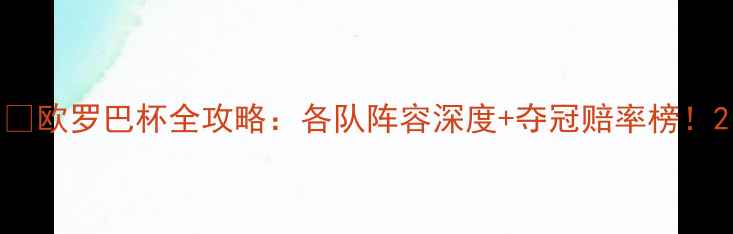 图片 🔥欧罗巴杯全攻略：各队阵容深度+夺冠赔率榜！2