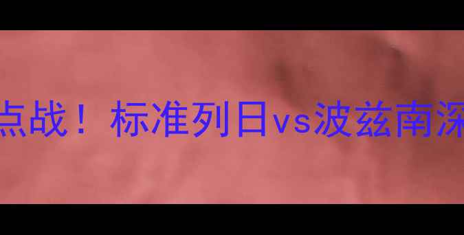 图片 🔥比利时杯焦点战！标准列日vs波兹南深度+购票攻略1