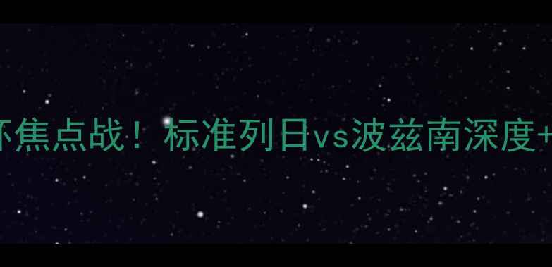 图片 🔥比利时杯焦点战！标准列日vs波兹南深度+购票攻略2