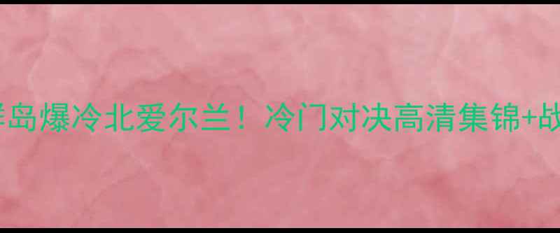 图片 🔥法罗群岛爆冷北爱尔兰！冷门对决高清集锦+战术全🔥1