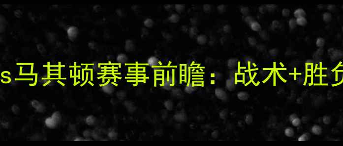 图片 🔥波兰vs马其顿赛事前瞻：战术+胜负预测🔥